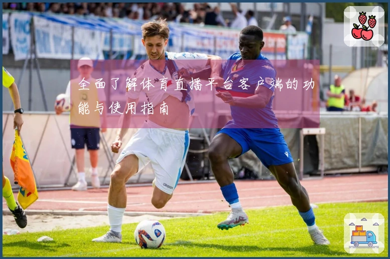 全面了解体育直播平台客户端的功能与使用指南