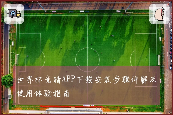 世界杯竞猜APP下载安装步骤详解及使用体验指南
